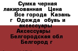 Сумка черная лакированная › Цена ­ 2 000 - Все города, Казань г. Одежда, обувь и аксессуары » Аксессуары   . Белгородская обл.,Белгород г.